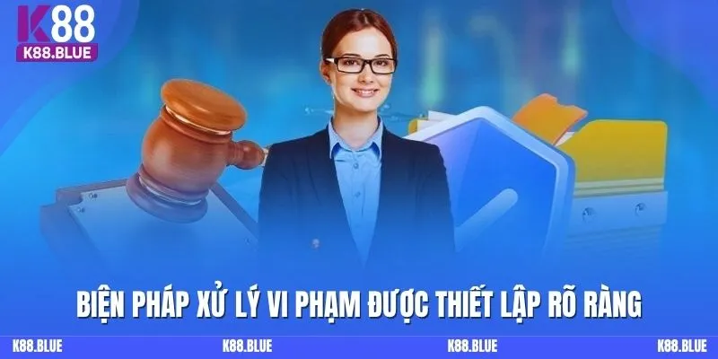 Biện pháp xử lý vi phạm được thiết lập rõ ràng