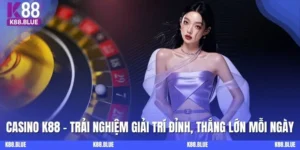 Casino K88 - Trải Nghiệm Giải Trí Đỉnh, Thắng Lớn Mỗi Ngày