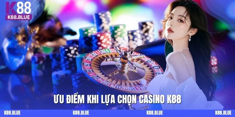 Ưu điểm khi lựa chọn casino K88