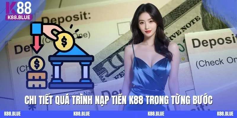 Chi tiết quá trình nạp tiền K88 trong từng bước