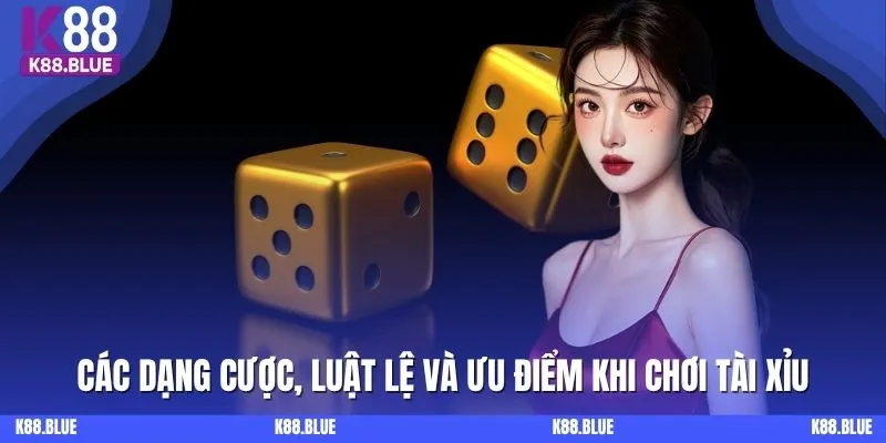 Các dạng cược, luật lệ và ưu điểm khi chơi tài xỉu online