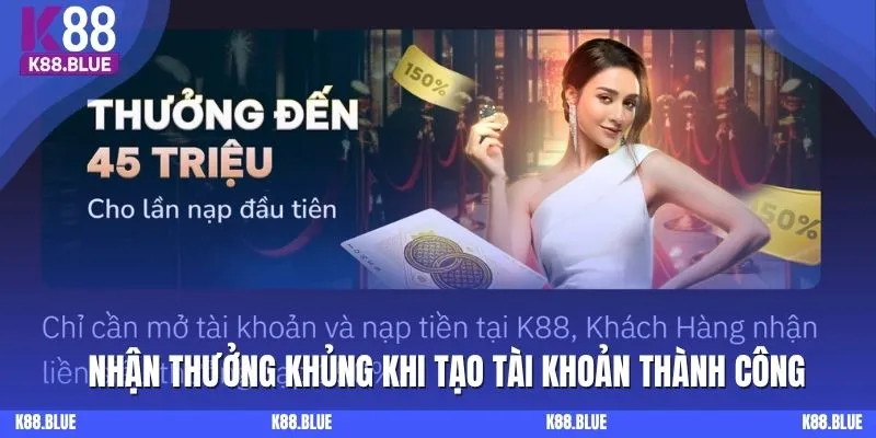 Nhận thưởng khủng khi tạo tài khoản thành công