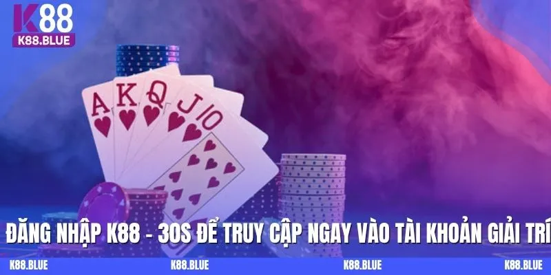 Đăng Nhập K88 - 30s Để Truy Cập Ngay Vào Tài Khoản Giải Trí
