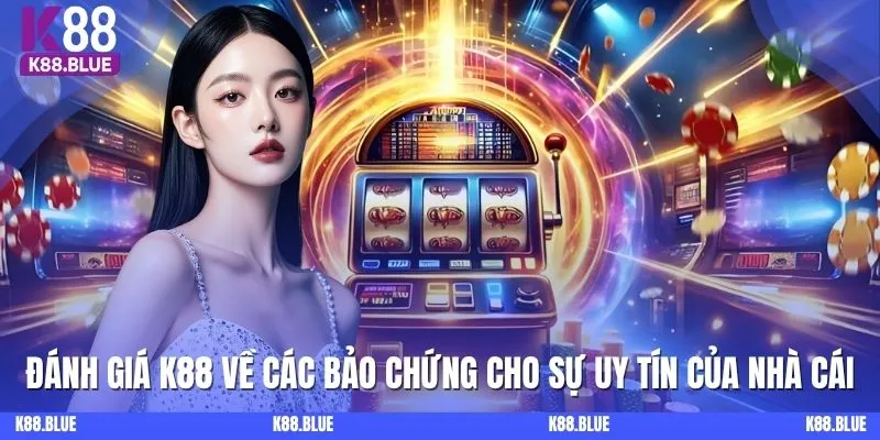 Đánh giá K88 về các bảo chứng cho sự uy tín của nhà cái