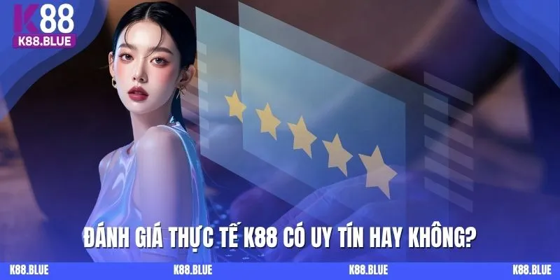 Đánh giá thực tế K88 có uy tín hay không?