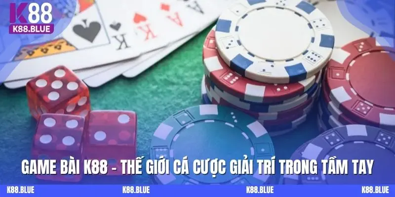 Game Bài K88 - Thế Giới Cá Cược Giải Trí Trong Tầm Tay