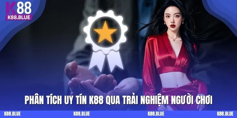 Phân tích uy tín K88 qua trải nghiệm người chơi