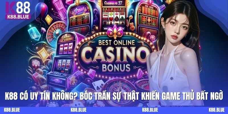 K88 Có Uy Tín Không? Sự Thật Khiến Game Thủ Bất Ngờ