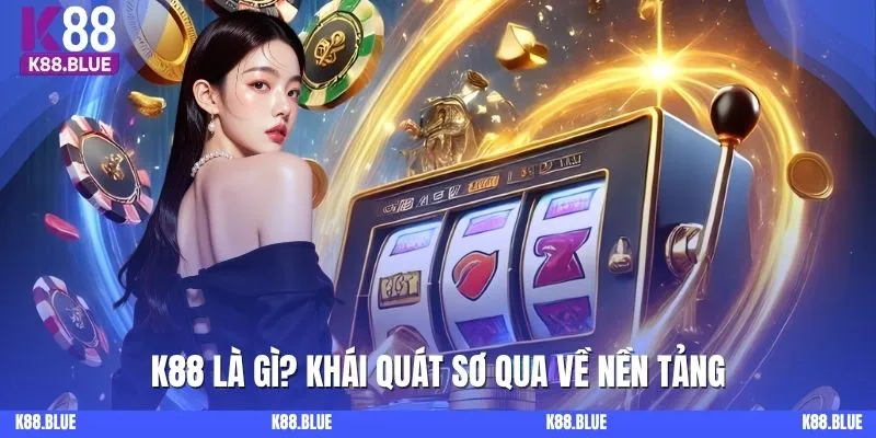 K88 là gì? Khái quát sơ qua về nền tảng