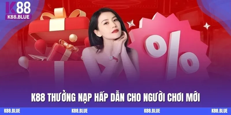 K88 thưởng nạp hấp dẫn cho người chơi mới