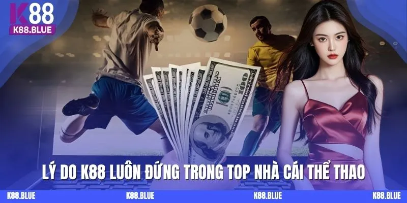 Lý do K88bet luôn đứng trong Top nhà cái thể thao