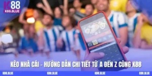 Kèo Nhà Cái - Hướng Dẫn Chi Tiết Từ A Đến Z Cùng K88