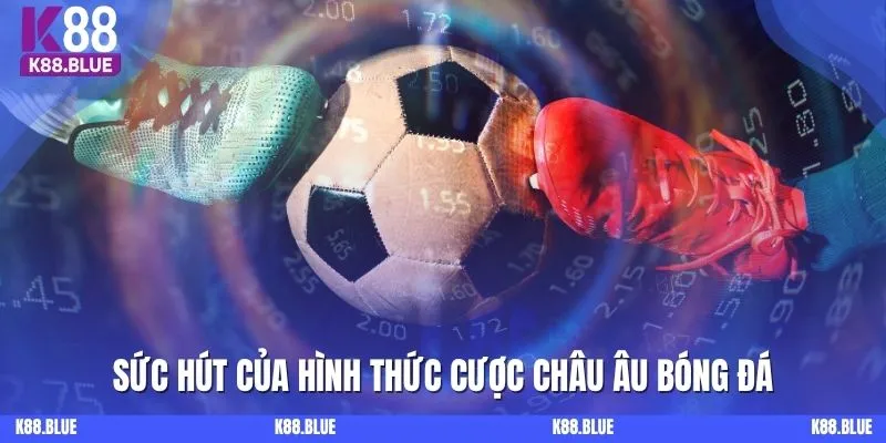 Sức hút của hình thức cược châu Âu bóng đá
