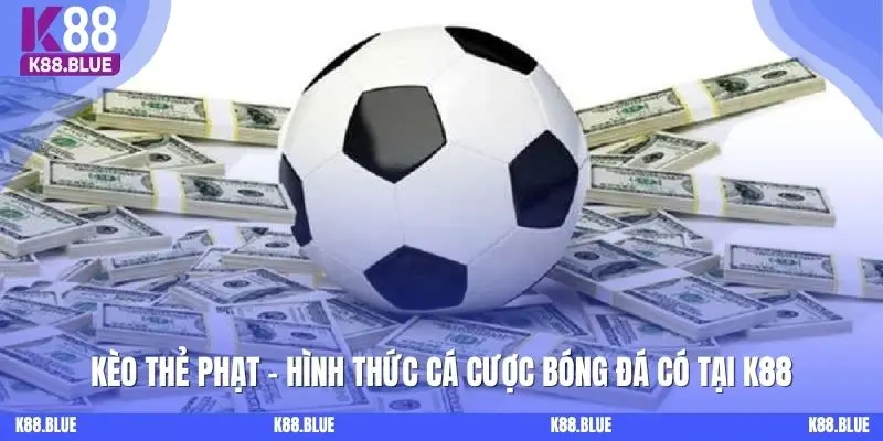 Kèo Thẻ Phạt - Hình Thức Cá Cược Bóng Đá Nổi Bật Tại K88bet