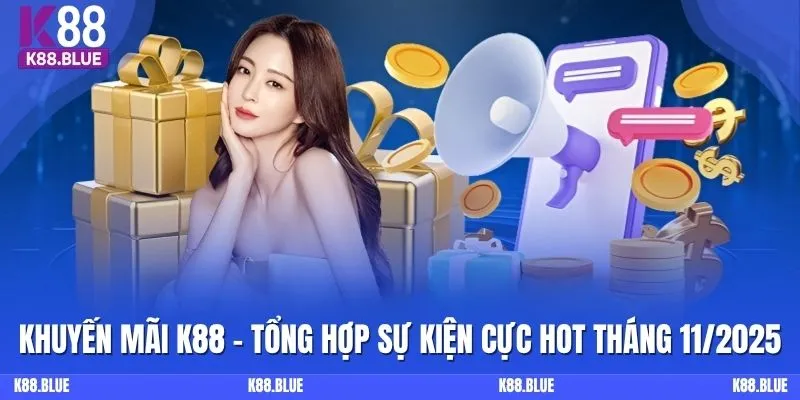 Khuyến Mãi K88 - Tổng Hợp Sự Kiện Cực Hot Tháng 11/2025