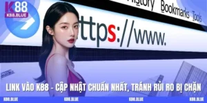 Link Vào K88 - Cập Nhật Chuẩn Nhất, Tránh Rủi Ro Bị Chặn