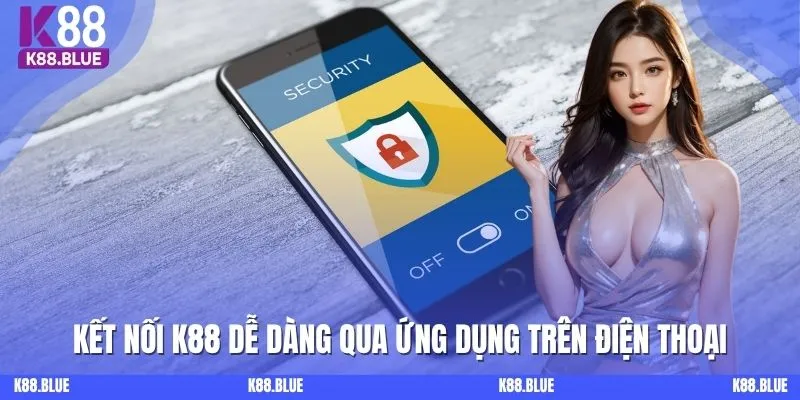 Kết nối K88 dễ dàng qua ứng dụng trên điện thoại