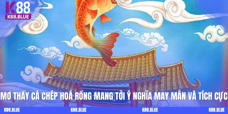 Mơ thấy cá chép hoá rồng mang tới ý nghĩa may mắn và tích cực