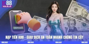 Nạp Tiền K88 - Giao Dịch An Toàn Nhanh Chóng Tin Cậy