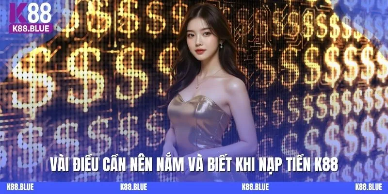 Vài điều cần nên nắm và biết khi nạp tiền K88
