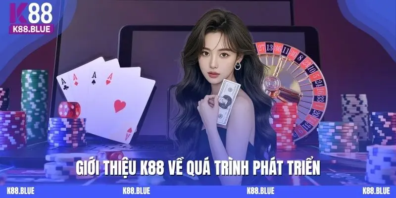 Giới thiệu nhà cái K88 về quá trình phát triển