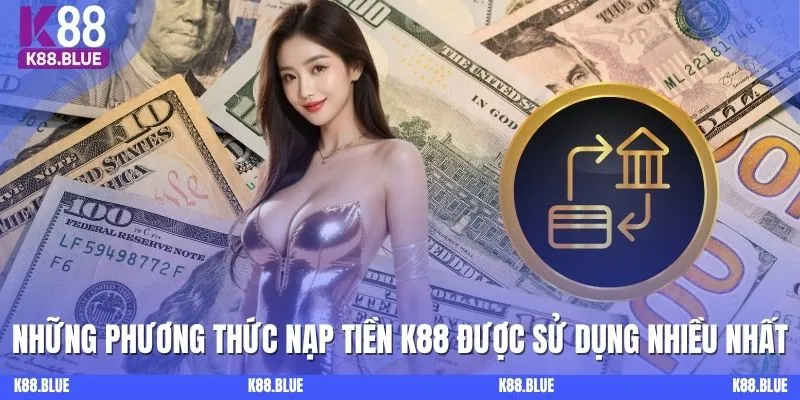 Những phương thức nạp tiền K88 được sử dụng nhiều nhất