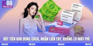 Rút Tiền K88 Đúng Cách, Nhận Liền Tay, Không Lo Mất Phí