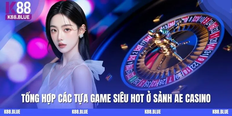 Tổng hợp các tựa game siêu hot ở sảnh AE Casino