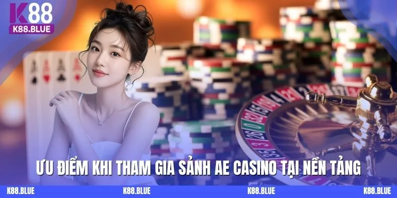 Ưu điểm khi tham gia sảnh AE Casino tại nền tảng K88