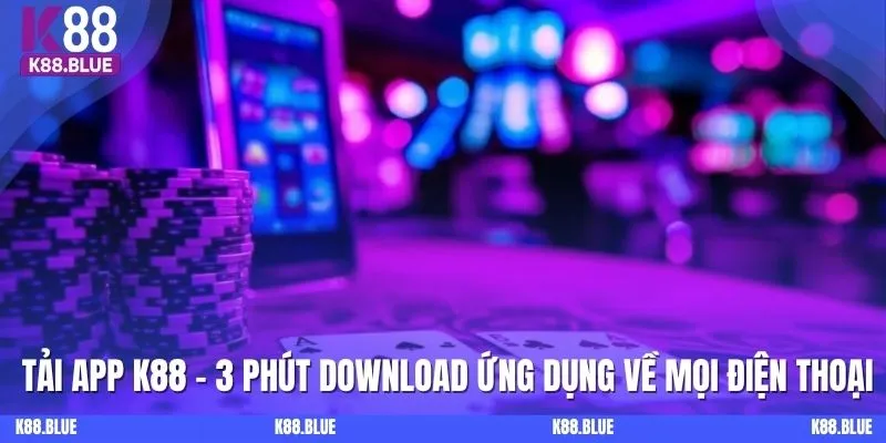 Tải App K88 - 3 Phút Download Ứng Dụng Về Mọi Điện Thoại 