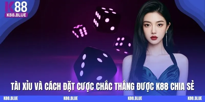 Tài Xỉu Online Và Cách Đặt Cược Chắc Thắng tại Casino K88