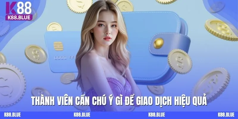 Thành viên cần chú ý gì để giao dịch hiệu quả