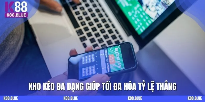 Kho kèo đa dạng giúp tối đa hóa tỷ lệ thắng