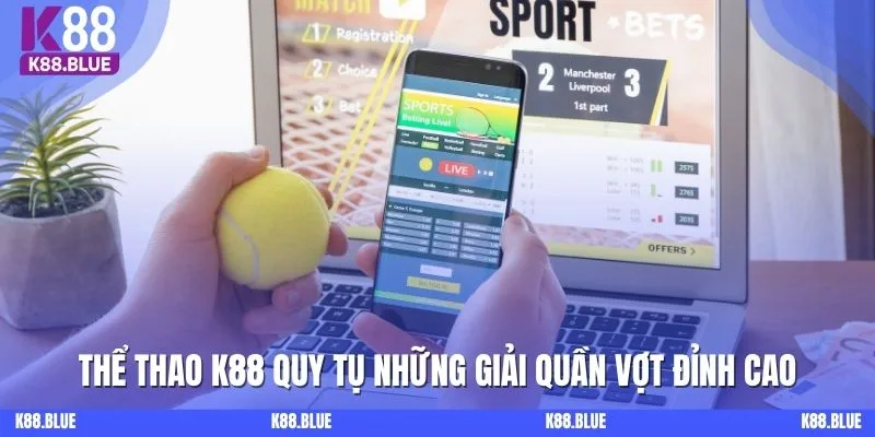 Thể Thao K88 quy tụ những giải quần vợt đỉnh cao
