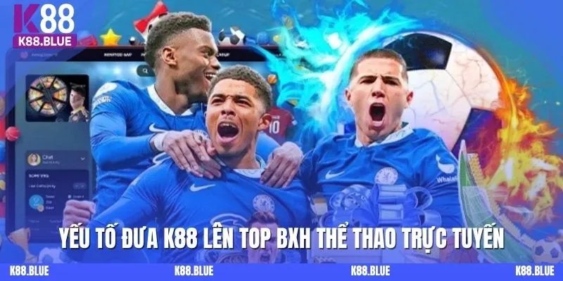 Yếu tố đưa K88 lên top BXH thể thao trực tuyến