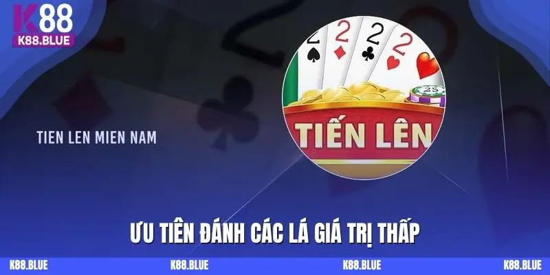 Ưu tiên đánh các lá giá trị thấp