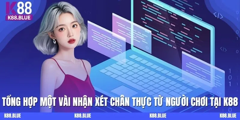 Tổng hợp một vài nhận xét chân thực từ người chơi tại K88