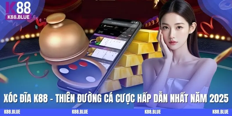 Xóc Đĩa K88 - Thiên Đường Cá Cược Hấp Dẫn Nhất Năm 2025