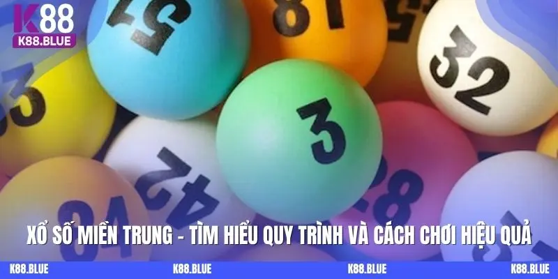 Xổ Số Miền Trung: Tìm Hiểu Quy Trình Và Cách Chơi Xổ Số K88